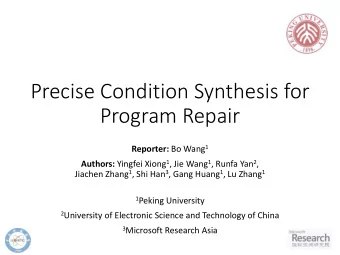 Precise Condition Synthesis for  Program Repair Reporter: Bo Wang 1 Authors: Yingfei Xiong 1 , Jie