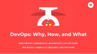 DevOps: Why, How, and What  Kelly Albrecht | kelly@lcm.io | @ksalbrecht | Last Call Media  Rob