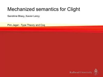Mechanized semantics for Clight  Sandrine Blaxy, Xavier Leroy  Pim Jager - Type Theory and Coq  The