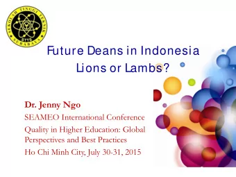 Future Deans in Indonesia  Lions or Lambs?  Dr. Jenny Ngo  SEAMEO International Conference  Quality