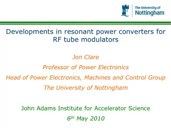 Developments in resonant power converters for  RF tube modulators  Jon Clare  Professor of Power