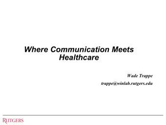Where Communication Meets  Healthcare  Wade Trappe  trappe@winlab.rutgers.edu  Why is a Wireless
