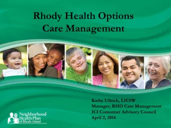 Rhody Health Options  Care Management  Kathy Ullrich, LICSW  Manager, RHO Care Management  ICI