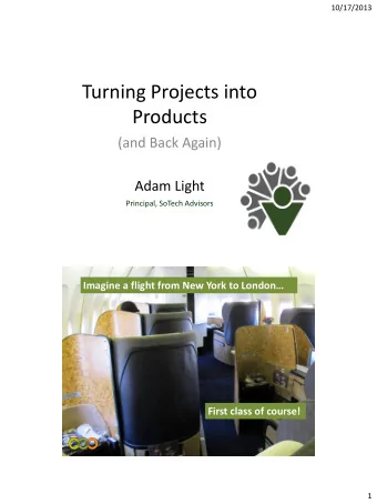 Turning Projects into  Products  (and Back Again)  Adam Light  Principal, SoTech Advisors Imagine a