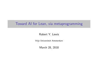Toward AI for Lean, via metaprogramming  Robert Y. Lewis  Vrije Universiteit Amsterdam  March 28,