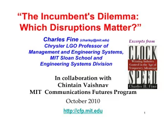 The Incumbent's Dilemma:  Which Disruptions Matter? Charles Fine (  Charles Fine