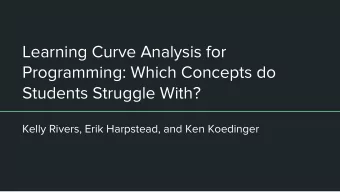 Learning Curve Analysis for  Programming: Which Concepts do  Students Struggle With?  Kelly Rivers,