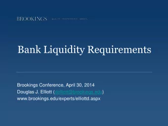 Bank Liquidity Requirements  Brookings Conference, April 30, 2014  Douglas J. Elliott