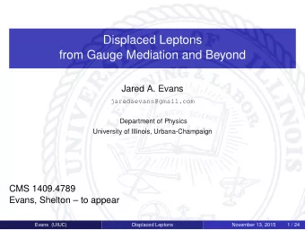 Displaced Leptons  from Gauge Mediation and Beyond  Jared A. Evans  jaredaevans@gmail.com
