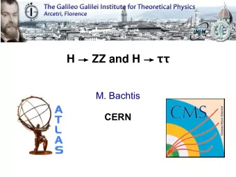 H  ZZ and H    M. Bachtis  CERN  Introduction  Today  covering two final states that