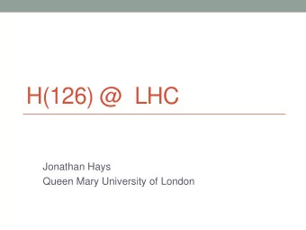 H(126) @  LHC  Jonathan Hays  Queen Mary University of London  17/05/2013  2  Outline: