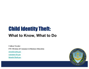Child Identity Theft:  What to Know, What to Do  Colleen Tressler  FTC Division of Consumer &amp;
