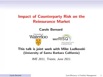 Impact of Counterparty Risk on the  Reinsurance Market  Carole Bernard  This talk is joint work