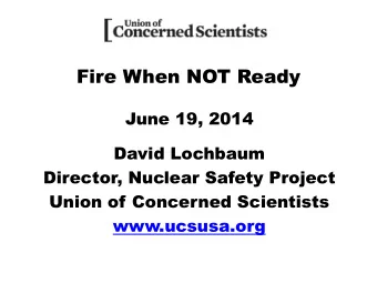 Fire When NOT Ready  June 19, 2014  David Lochbaum  Director, Nuclear Safety Project  Union of