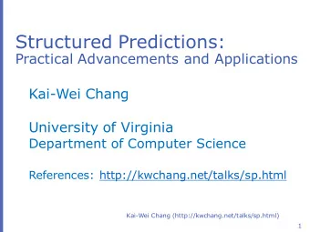 Structured Predictions:  Practical Advancements and Applications  Kai-Wei Chang  University of