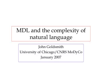 MDL and the complexity of  natural language  John Goldsmith  University of Chicago/CNRS MoDyCo