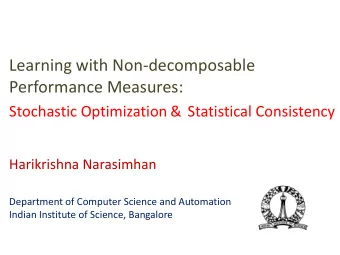 Performance Measures: Stochastic Optimization &amp; Statistical Consistency Harikrishna Narasimhan