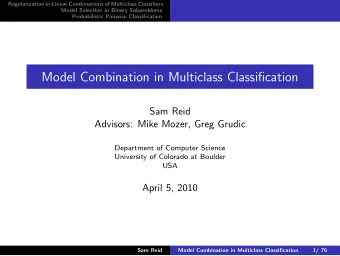 Model Combination in Multiclass Classification  Sam Reid  Advisors: Mike Mozer, Greg Grudic