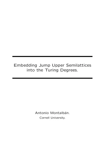 Embedding Jump Upper Semilattices  into the Turing Degrees.  Antonio Montalb  an.  Cornell