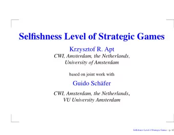 Selfishness Level of Strategic Games  Krzysztof R. Apt CWI, Amsterdam, the Netherlands ,