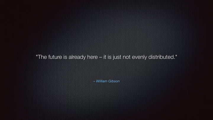 the future is already here it is just not evenly
