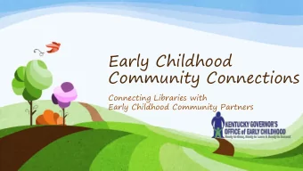 Early Childhood  Community Connections  Connecting Libraries with  Early Childhood Community