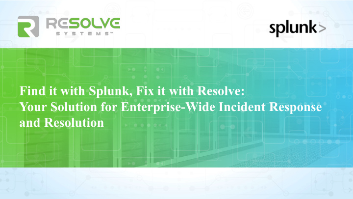 find it with splunk fix it with resolve your solution for