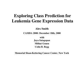 Exploring Class Prediction for  Leukemia Gene Expression Data  Alex Smith  CAMDA 2000: December