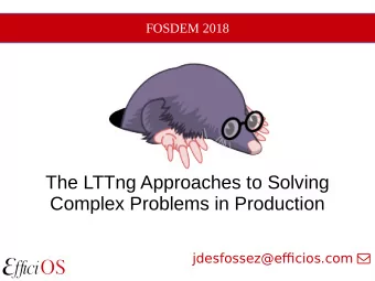 The LTTng Approaches to Solving  Complex Problems in Production jdesfossez@efcios.com   Content