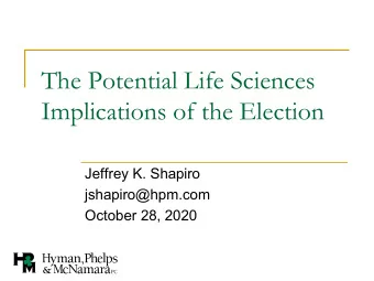 The Potential Life Sciences  Implications of the Election  Jeffrey K. Shapiro  jshapiro@hpm.com