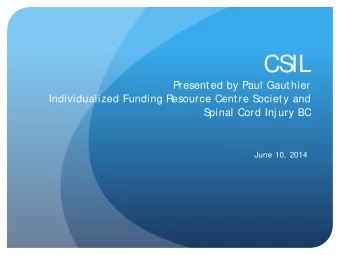 CS  IL  Presented by Paul Gauthier  Individualized Funding Resource Centre S  ociety and  S  pinal