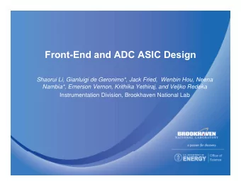 Front-End and ADC ASIC Design  Front End and ADC ASIC Design  Shaorui Li, Gianluigi de Geronimo*,