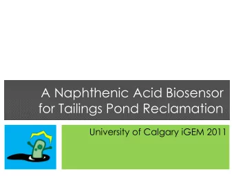 A Naphthenic Acid Biosensor  for Tailings Pond Reclamation  University of Calgary iGEM 2011  Oil