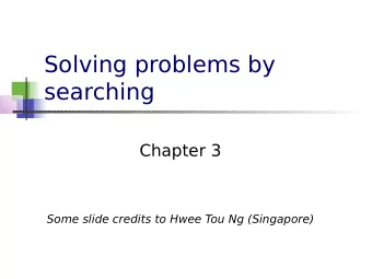 Solving problems by  searching  Chapter 3  Some slide credits to Hwee Tou Ng (Singapore)  Outline