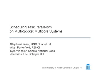 Scheduling Task Parallelism  on Multi-Socket Multicore Systems  Stephen Olivier, UNC Chapel