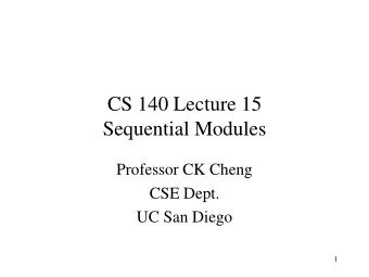 CS 140 Lecture 15  Sequential Modules  Professor CK Cheng  CSE Dept.  UC San Diego  1  Standard