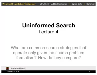 Uninformed Search  Lecture 4  What are common search strategies that  operate only given the search