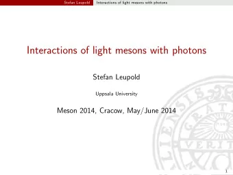 Interactions of light mesons with photons  Stefan Leupold  Uppsala University  Meson 2014, Cracow,