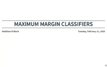 MAXIMUM MARGIN CLASSIFIERS  MAXIMUM MARGIN CLASSIFIERS  Matthieu R Bloch  Tuesday, February 11,