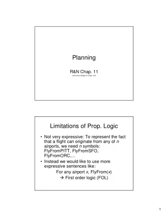 Planning  R&amp;N Chap. 11  (and a tiny snippet of Chap. 8-9)  Limitations of Prop. Logic   Not