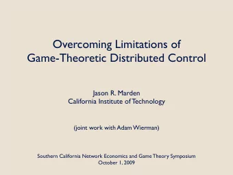 Overcoming Limitations of  Game-Theoretic Distributed Control  Jason R. Marden  California
