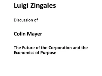 Luigi Zingales  Discussion of  Colin Mayer  The Future of the Corporation and the  Economics of