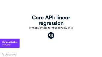 Core API : linear  regression  IN TR OD U C TION  TO TE N SOR FL OW  IN  R  Colleen Bobbie Instr u