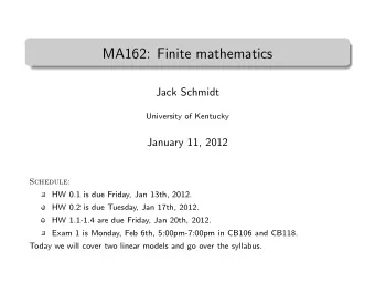 MA162: Finite mathematics  .  Jack Schmidt  University of Kentucky  January 11, 2012  Schedule:  HW