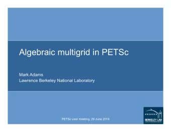 Algebraic multigrid in PETSc  Mark Adams  Lawrence Berkeley National Laboratory  PETSc user