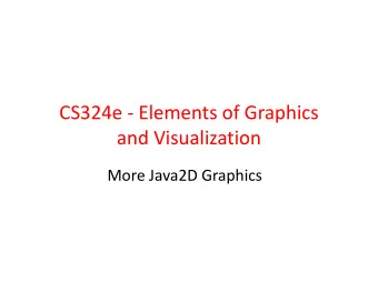 CS324e - Elements of Graphics  and Visualization  More Java2D Graphics  More 2D Graphics