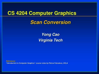CS 4204 Computer Graphics  Scan Conversion  Scan Conversion  Yong Cao  Yong Cao  Virginia Tech