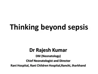 Thinking beyond sepsis  Dr Rajesh Kumar  DM (Neonatology)  Chief Neonatologist and Director  Rani