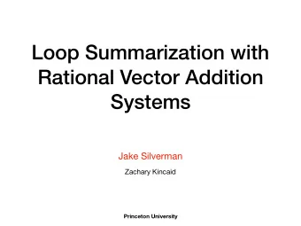 Loop Summarization with  Rational Vector Addition  Systems  Jake Silverman  Zachary Kincaid