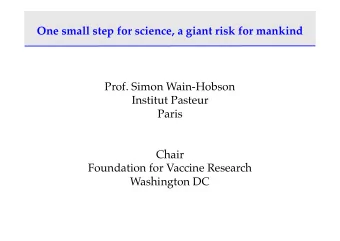 One small step for science, a giant risk for mankind  Prof. Simon Wain-Hobson  Institut